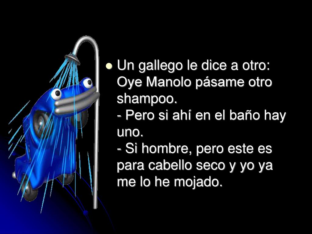 Un gallego le dice a otro: Oye Manolo pásame otro shampoo