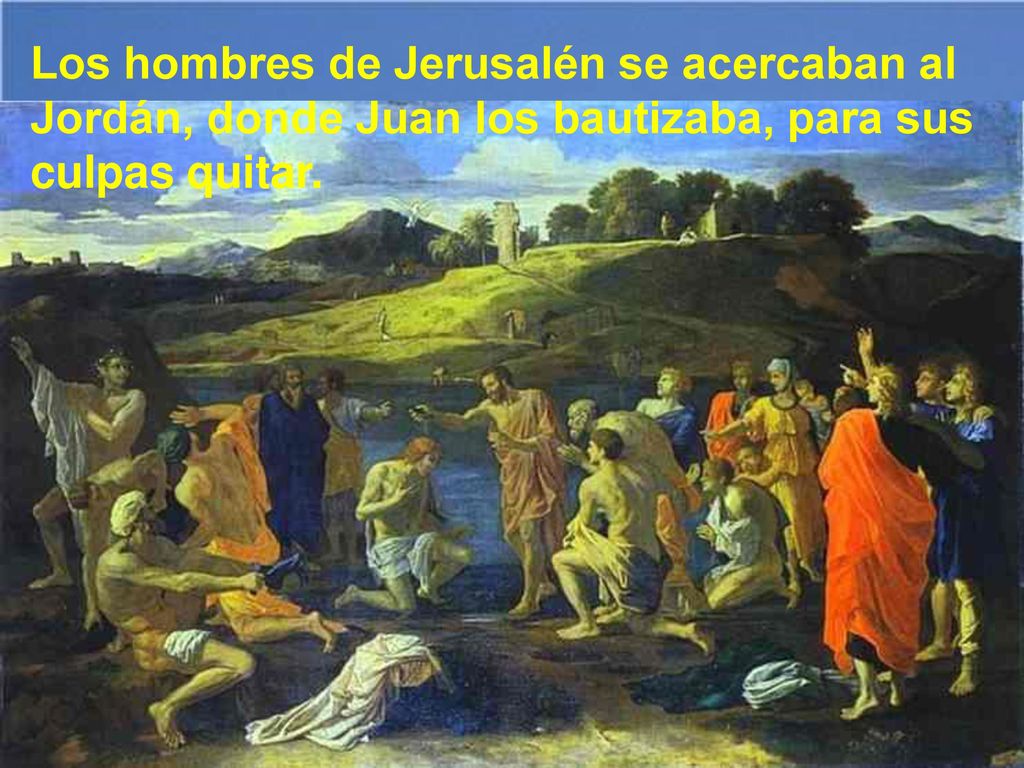 Los hombres de Jerusalén se acercaban al Jordán, donde Juan los bautizaba, para sus culpas quitar.