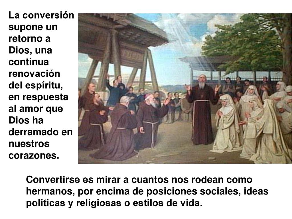 La conversión supone un retorno a Dios, una continua renovación del espíritu, en respuesta al amor que Dios ha derramado en nuestros corazones.