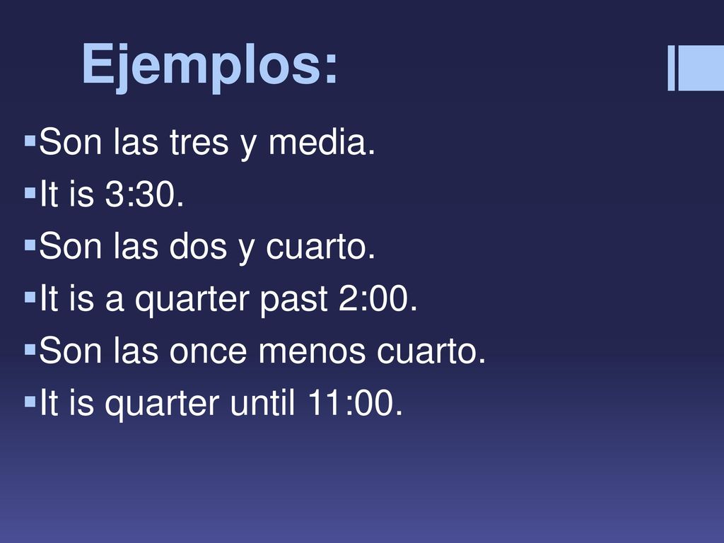 Ejemplos: Son las tres y media. It is 3:30. Son las dos y cuarto.