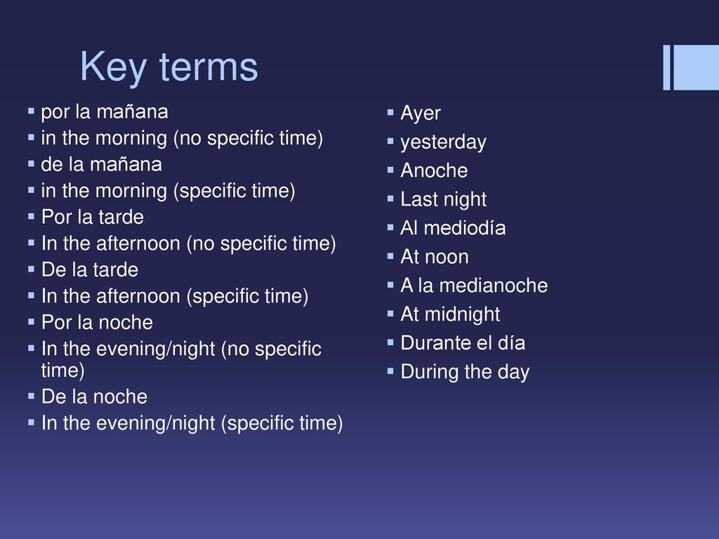 Key terms por la mañana in the morning (no specific time) de la mañana