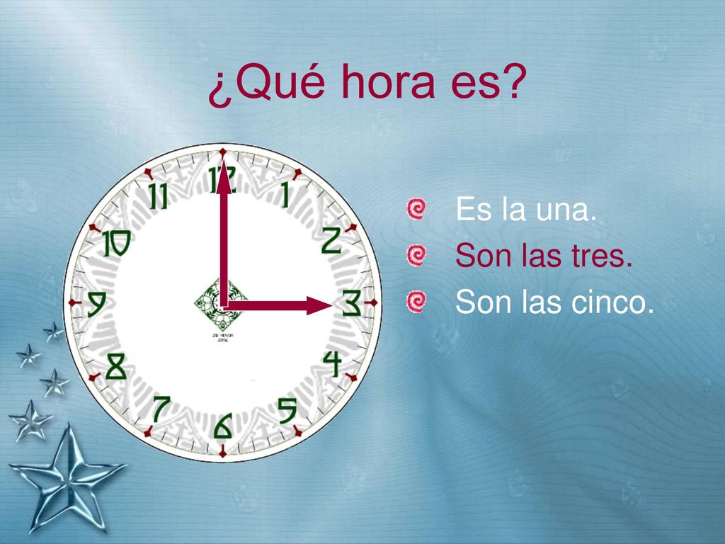 ¿Qué hora es Es la una. Son las tres. Son las cinco.