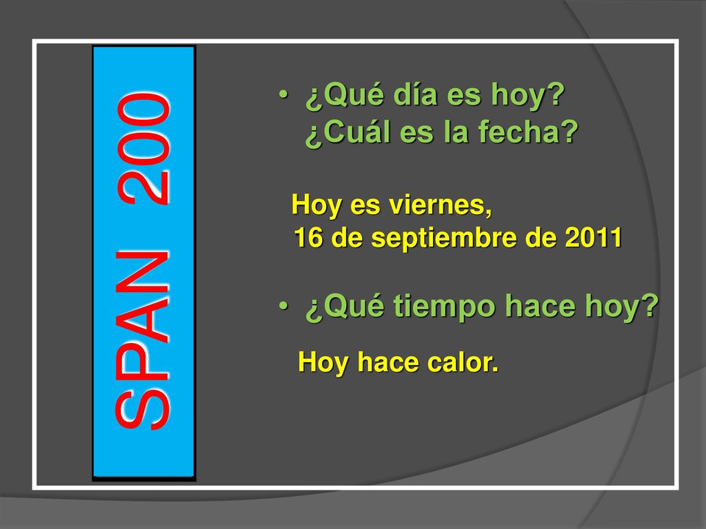SPAN 200 ¿Qué día es hoy ¿Cuál es la fecha ¿Qué tiempo hace hoy