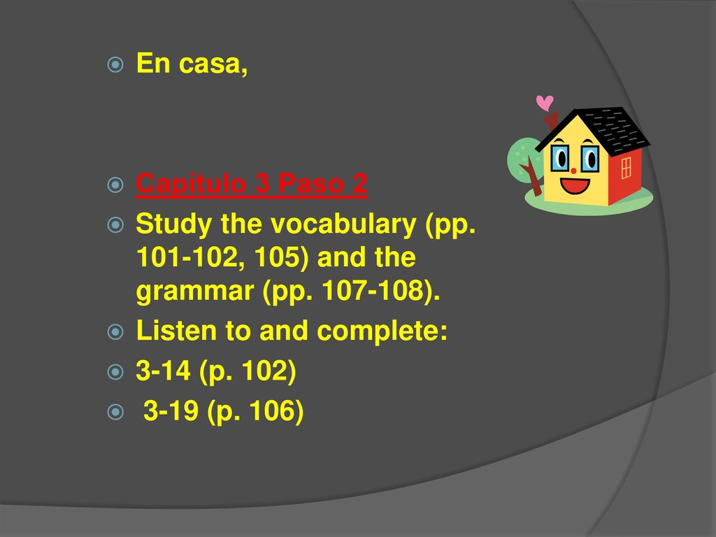 En casa, Capítulo 3 Paso 2. Study the vocabulary (pp , 105) and the grammar (pp ).