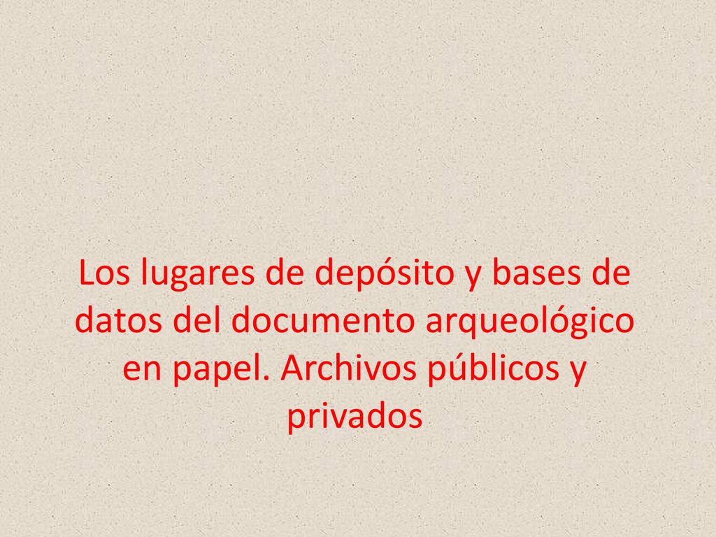 Los lugares de depósito y bases de datos del documento arqueológico en papel.