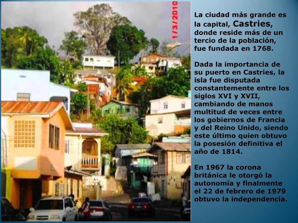La ciudad más grande es la capital, Castries, donde reside más de un tercio de la población, fue fundada en 1768.