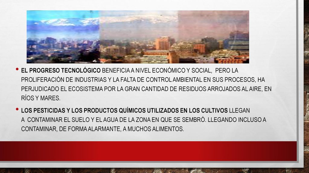 El progreso tecnológico beneficia a nivel económico y social, pero la proliferación de industrias y la falta de control ambiental en sus procesos, ha perjudicado el ecosistema por la gran cantidad de residuos arrojados al aire, en ríos y mares.