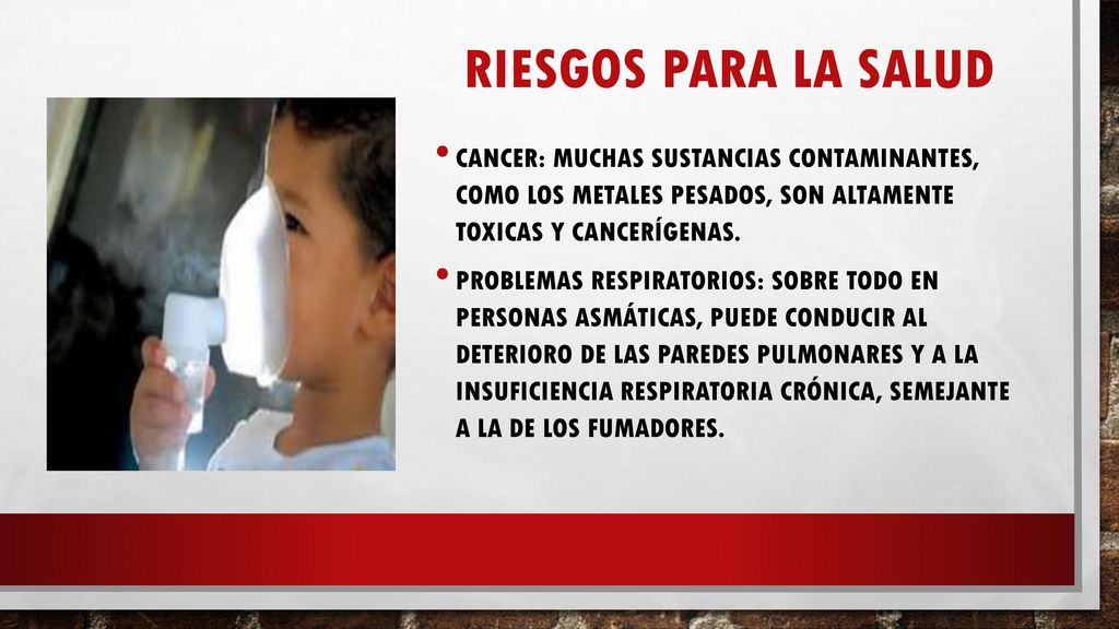 Riesgos para la salud CANCER: Muchas sustancias contaminantes, como los metales pesados, son altamente toxicas y cancerígenas.