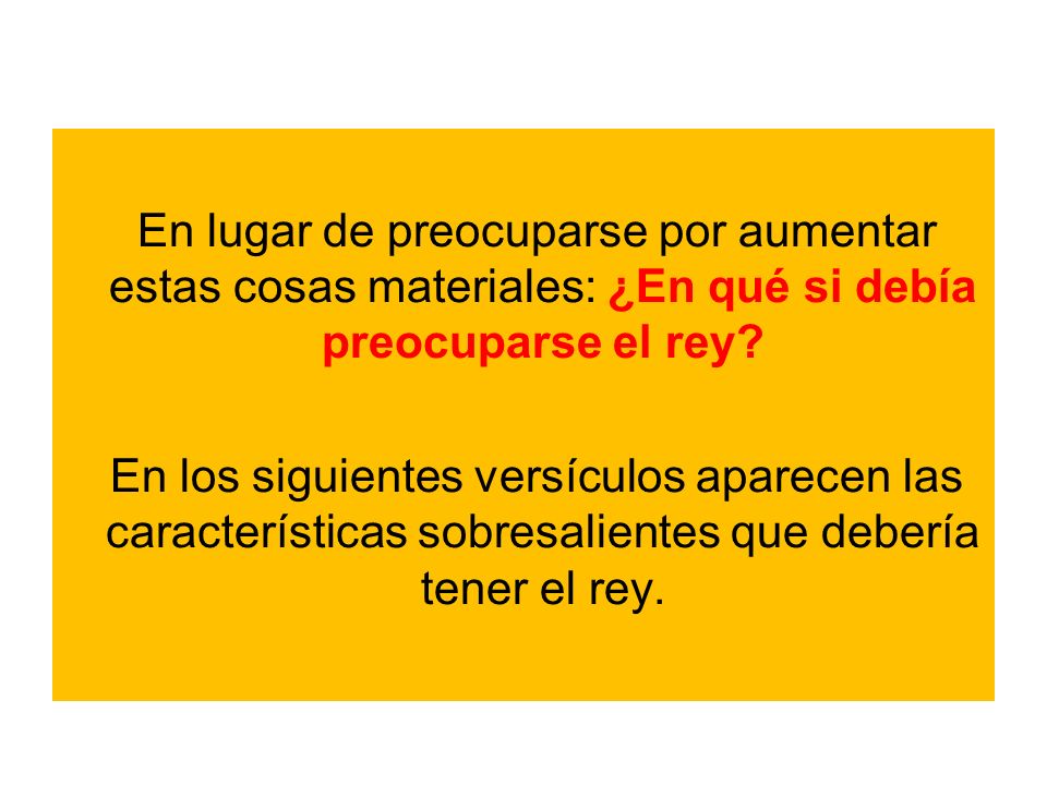 En lugar de preocuparse por aumentar estas cosas materiales: ¿En qué si debía preocuparse el rey