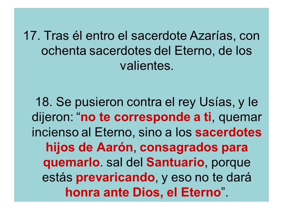 17. Tras él entro el sacerdote Azarías, con ochenta sacerdotes del Eterno, de los valientes.