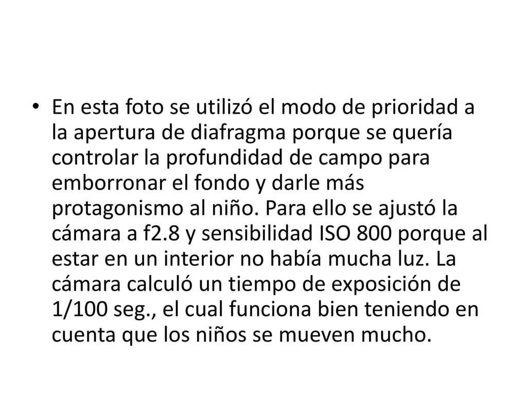 En esta foto se utilizó el modo de prioridad a la apertura de diafragma porque se quería controlar la profundidad de campo para emborronar el fondo y darle más protagonismo al niño.