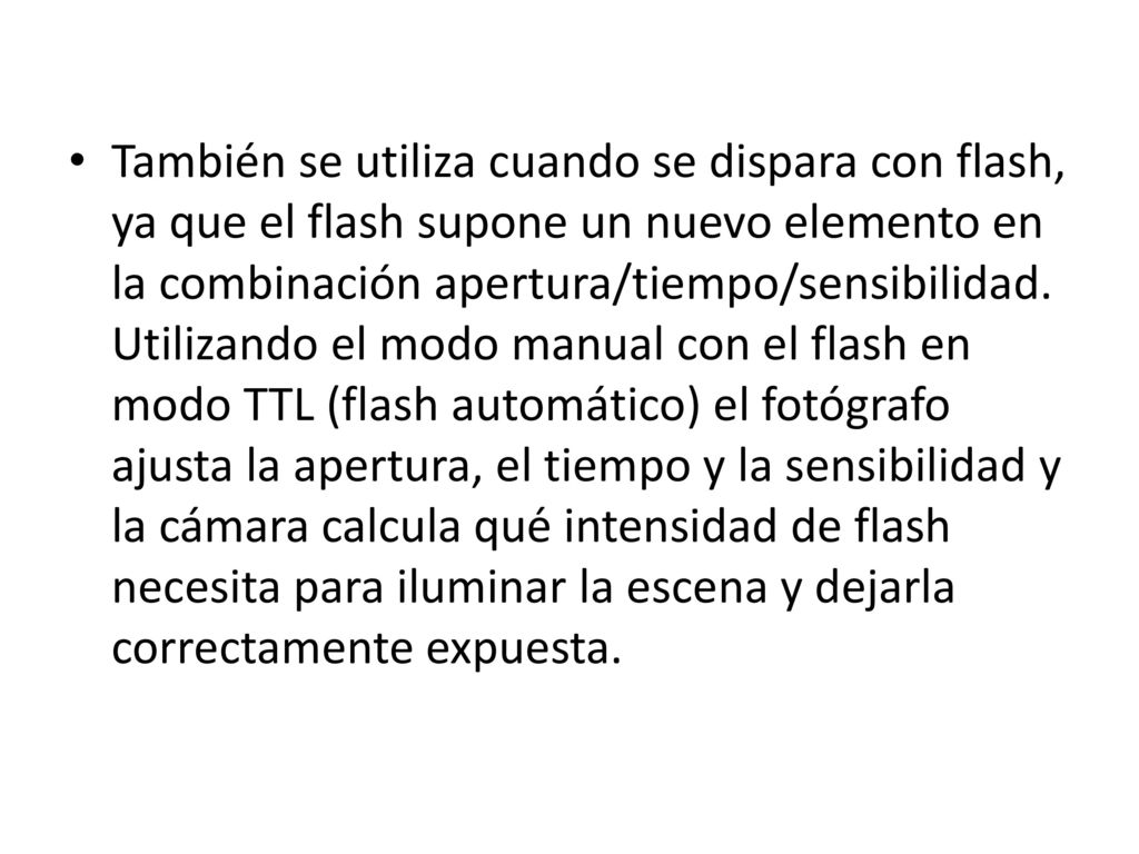 También se utiliza cuando se dispara con flash, ya que el flash supone un nuevo elemento en la combinación apertura/tiempo/sensibilidad.