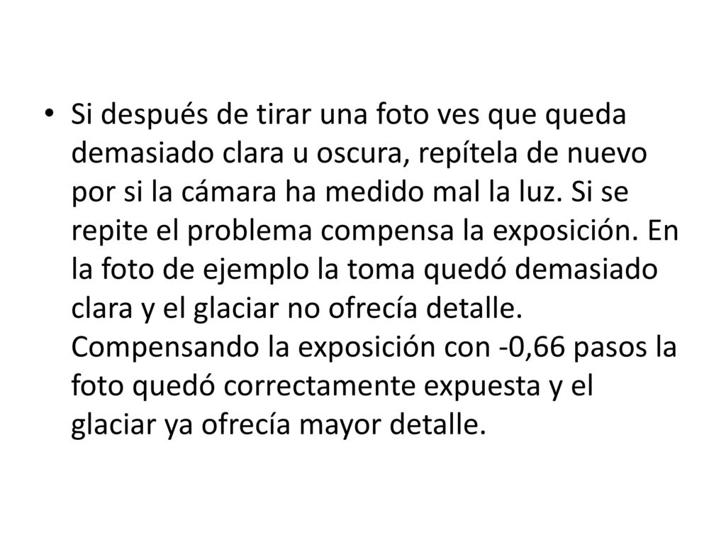 Si después de tirar una foto ves que queda demasiado clara u oscura, repítela de nuevo por si la cámara ha medido mal la luz.