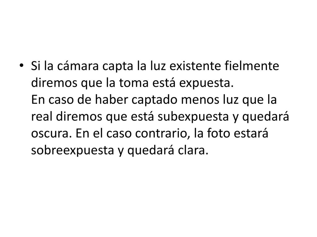 Si la cámara capta la luz existente fielmente diremos que la toma está expuesta.