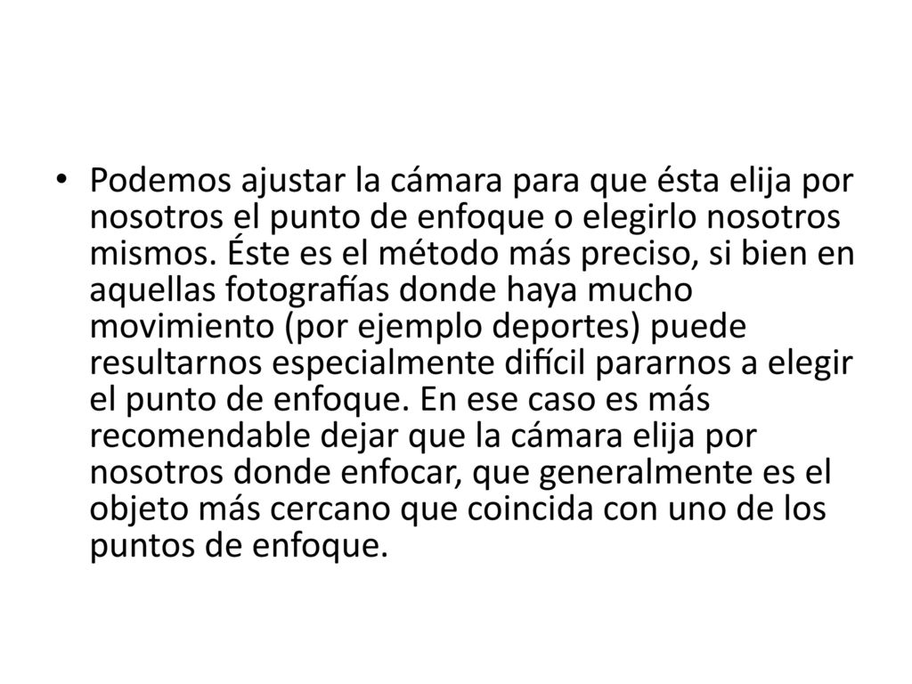 Podemos ajustar la cámara para que ésta elija por nosotros el punto de enfoque o elegirlo nosotros mismos.