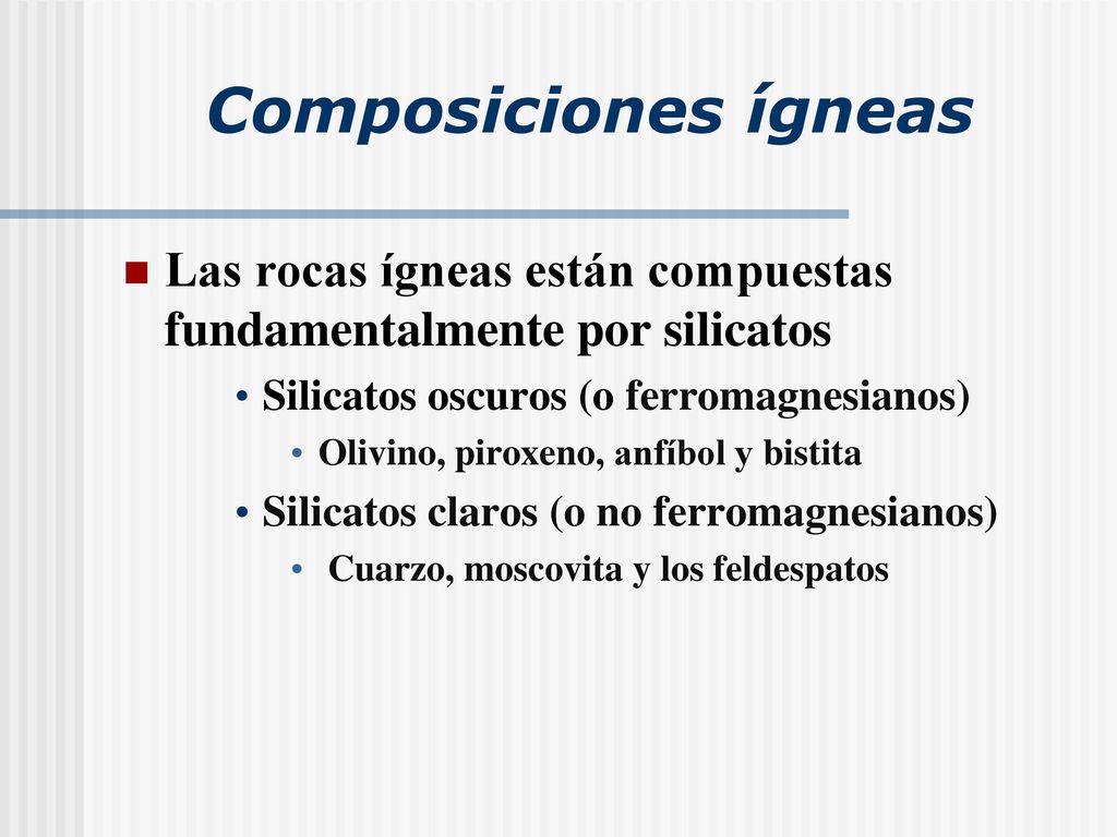 Composiciones ígneas Las rocas ígneas están compuestas fundamentalmente por silicatos. Silicatos oscuros (o ferromagnesianos)