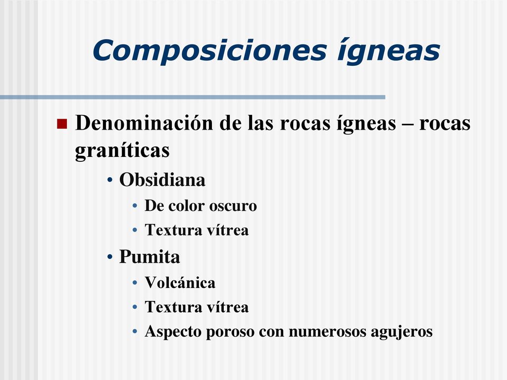 Composiciones ígneas Denominación de las rocas ígneas – rocas graníticas. Obsidiana. De color oscuro.