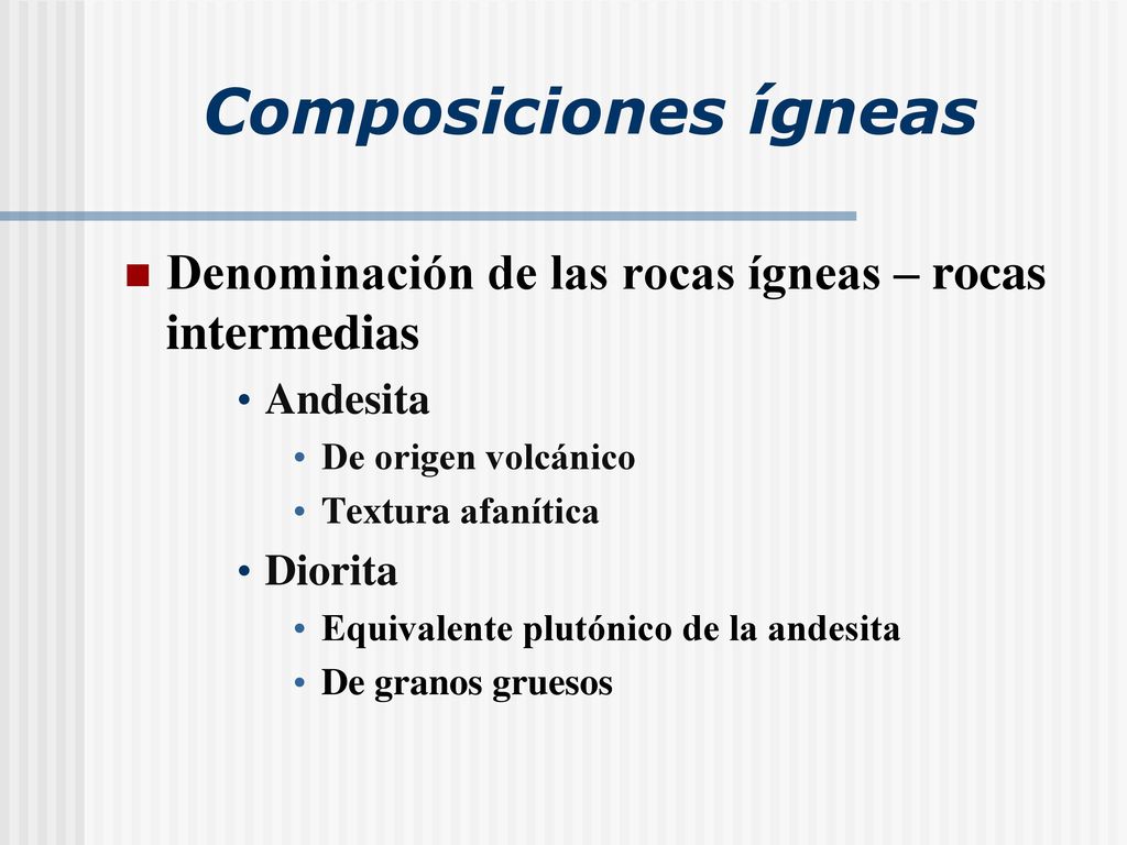 Composiciones ígneas Denominación de las rocas ígneas – rocas intermedias. Andesita. De origen volcánico.