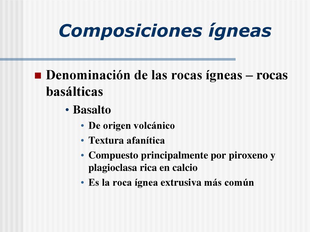 Composiciones ígneas Denominación de las rocas ígneas – rocas basálticas. Basalto. De origen volcánico.