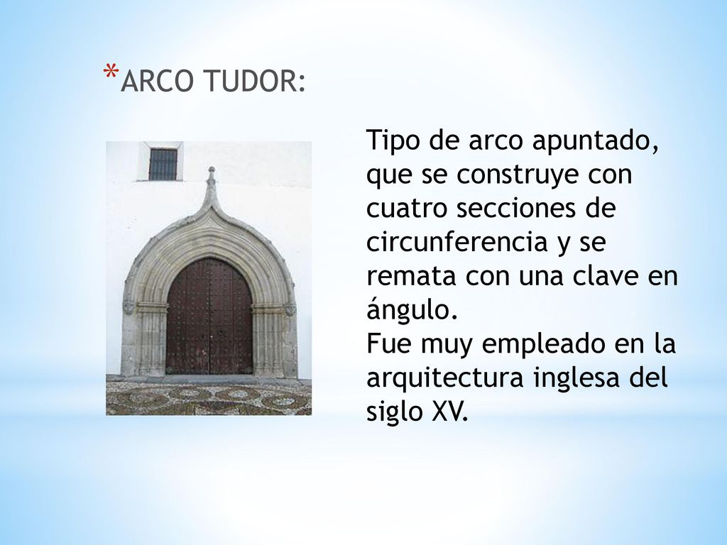 ARCO TUDOR: Tipo de arco apuntado, que se construye con cuatro secciones de circunferencia y se remata con una clave en ángulo.