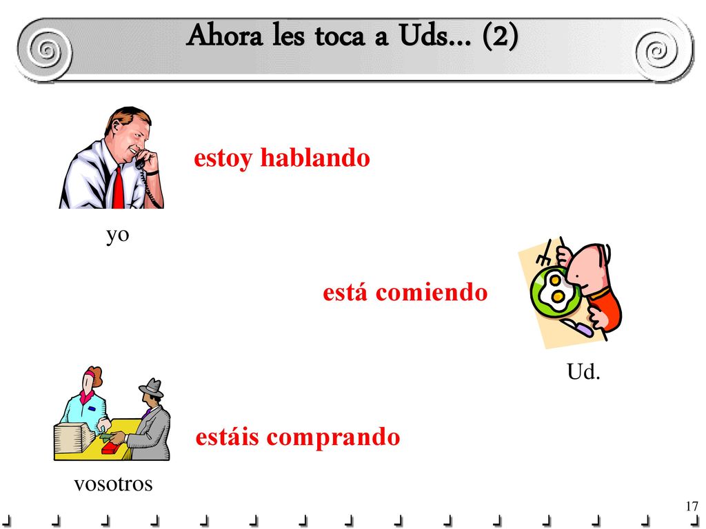 Ahora les toca a Uds… (2) estoy hablando está comiendo