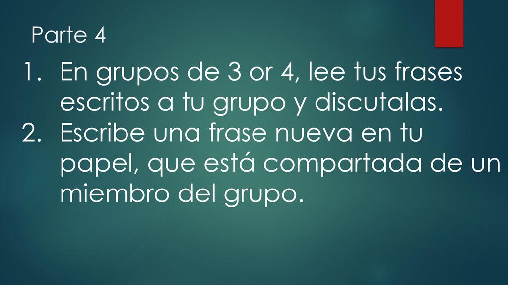 En grupos de 3 or 4, lee tus frases escritos a tu grupo y discutalas.