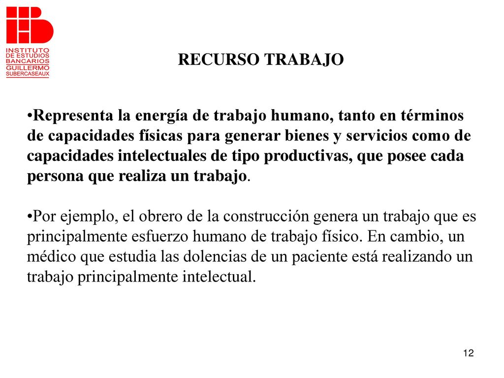 RECURSO TRABAJO Representa la energía de trabajo humano, tanto en términos. de capacidades físicas para generar bienes y servicios como de.