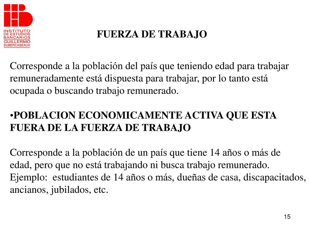 FUERZA DE TRABAJO Corresponde a la población del país que teniendo edad para trabajar.