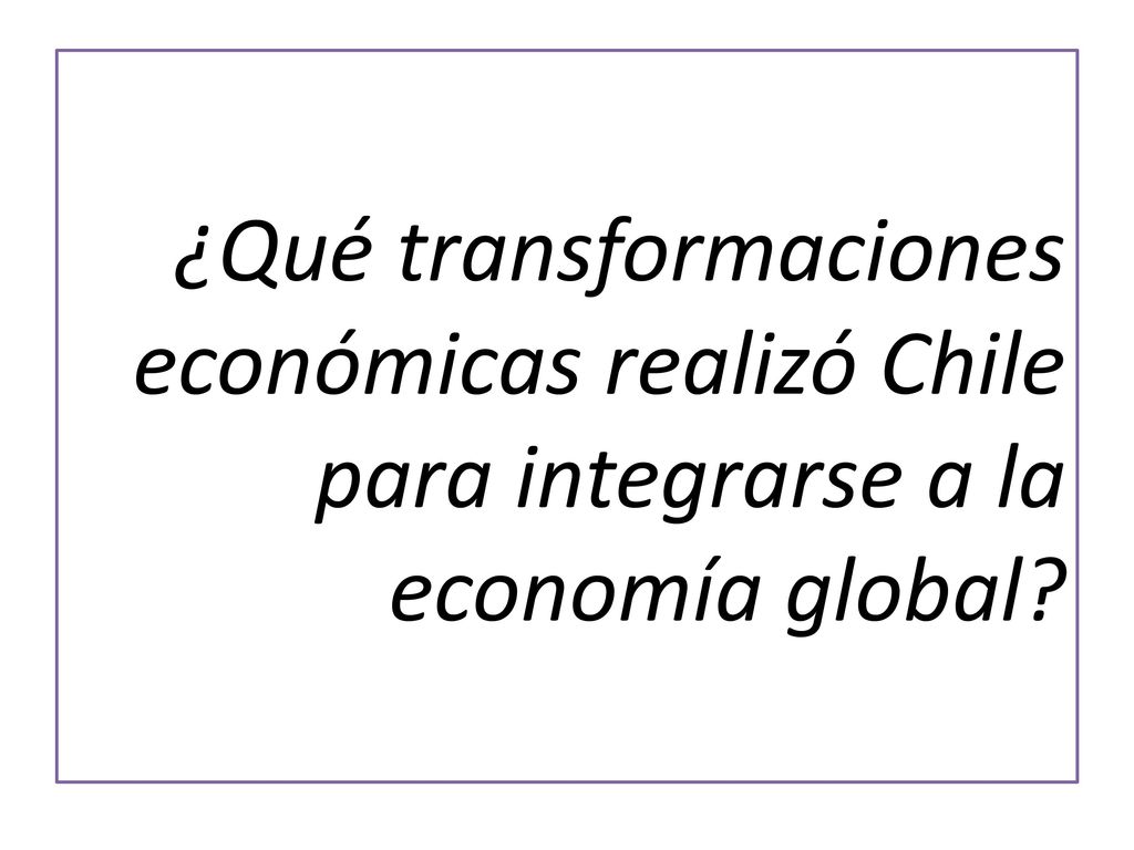 ¿Qué transformaciones económicas realizó Chile para integrarse a la economía global