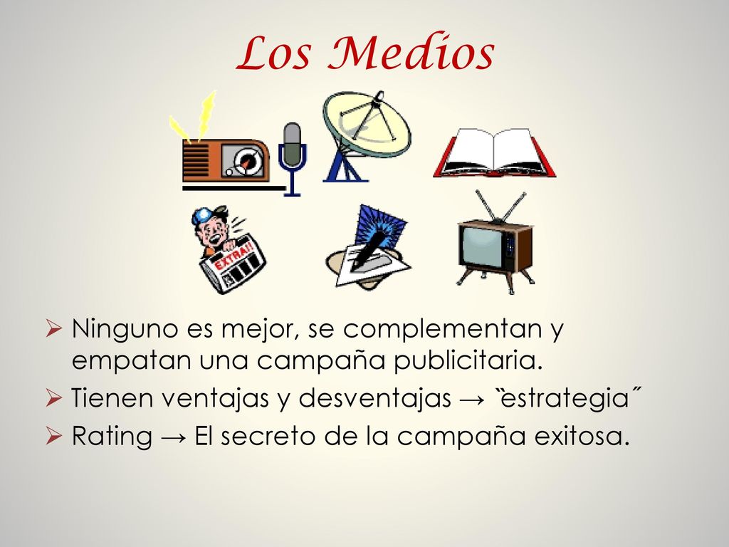 Los Medios Ninguno es mejor, se complementan y empatan una campaña publicitaria. Tienen ventajas y desventajas → ̏estrategia˝