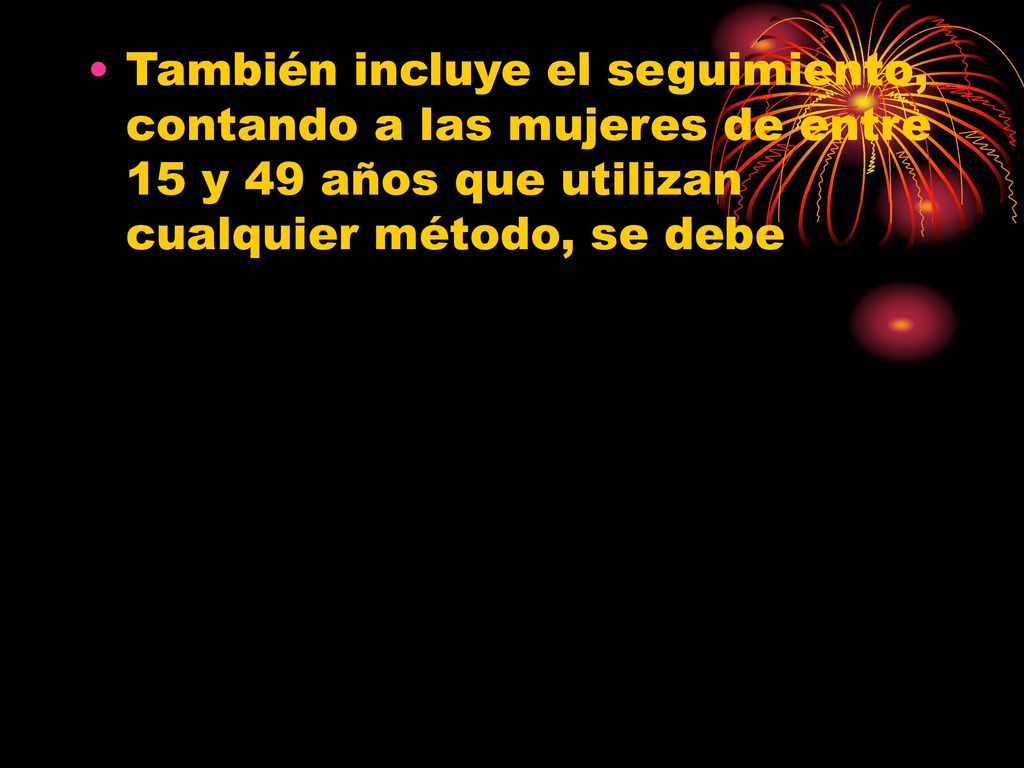 También incluye el seguimiento, contando a las mujeres de entre 15 y 49 años que utilizan cualquier método, se debe