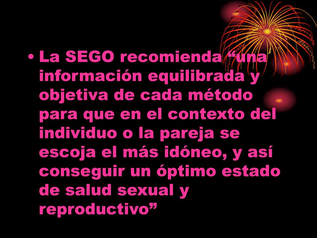 La SEGO recomienda una información equilibrada y objetiva de cada método para que en el contexto del individuo o la pareja se escoja el más idóneo, y así conseguir un óptimo estado de salud sexual y reproductivo