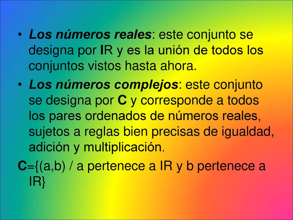 Los números reales: este conjunto se designa por IR y es la unión de todos los conjuntos vistos hasta ahora.