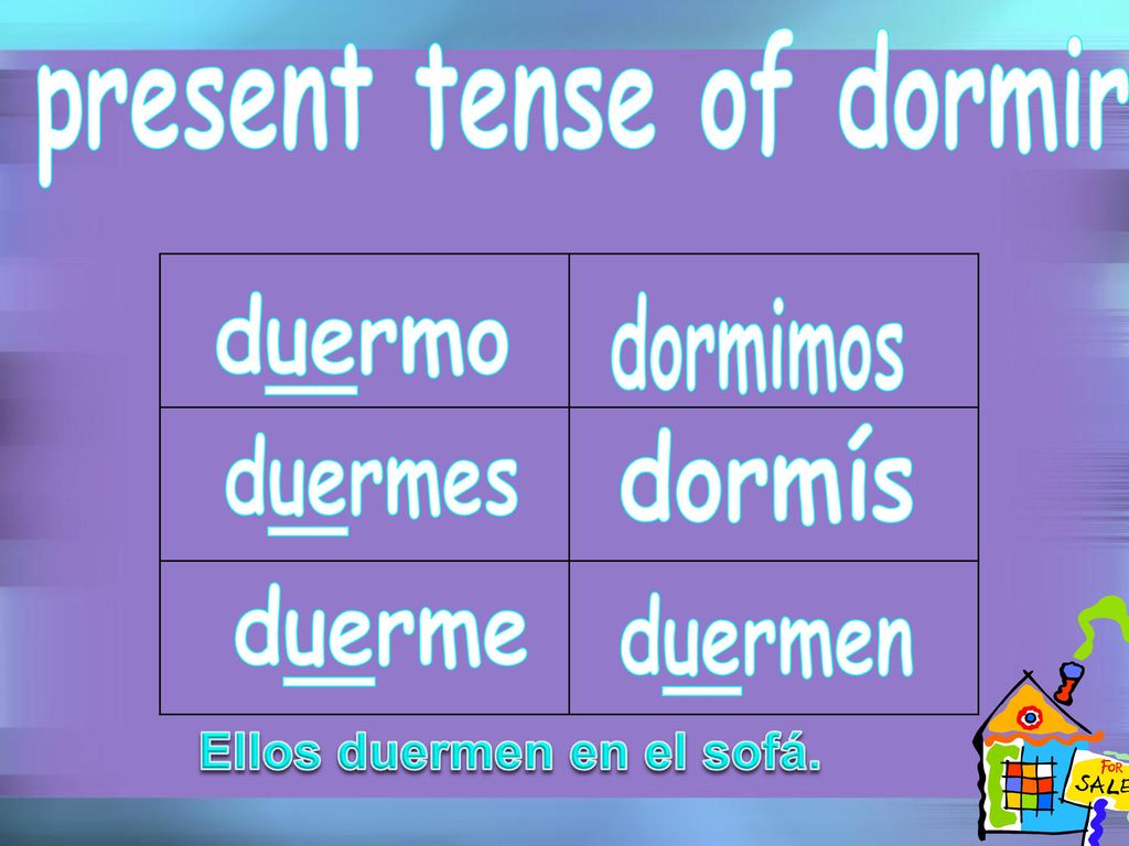 present tense of dormir Ellos duermen en el sofá.