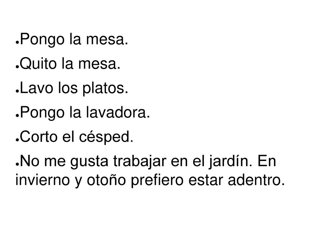 Pongo la mesa. Quito la mesa. Lavo los platos. Pongo la lavadora.
