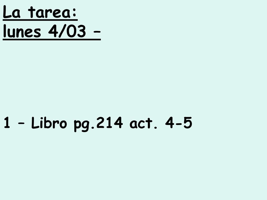 La tarea: lunes 4/03 – 1 – Libro pg.214 act. 4-5