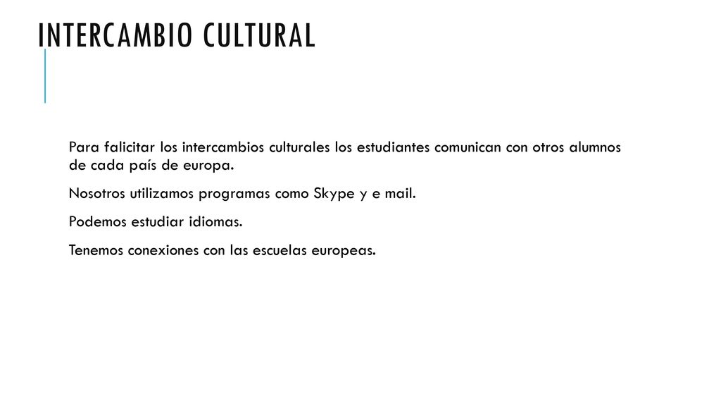 Intercambio cultural Para falicitar los intercambios culturales los estudiantes comunican con otros alumnos de cada país de europa.
