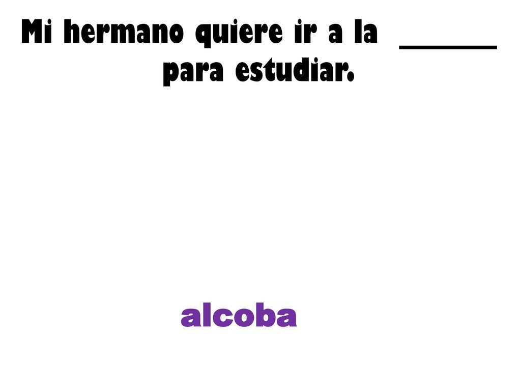 Mi hermano quiere ir a la _________ para estudiar.