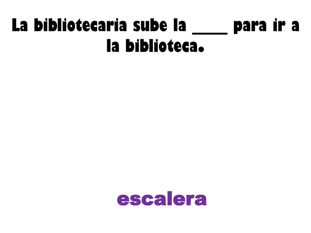 La bibliotecaria sube la ______ para ir a la biblioteca.