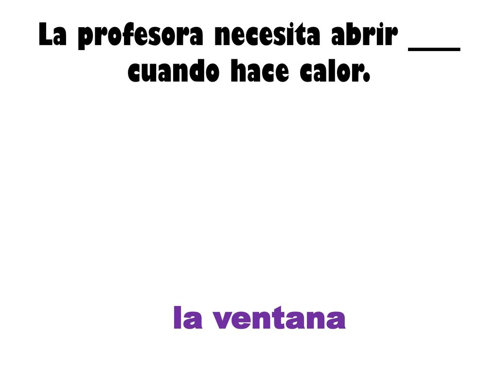 La profesora necesita abrir _____ cuando hace calor.