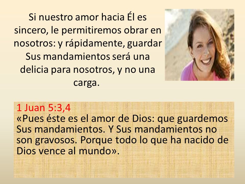 Si nuestro amor hacia Él es sincero, le permitiremos obrar en nosotros: y rápidamente, guardar Sus mandamientos será una delicia para nosotros, y no una carga.