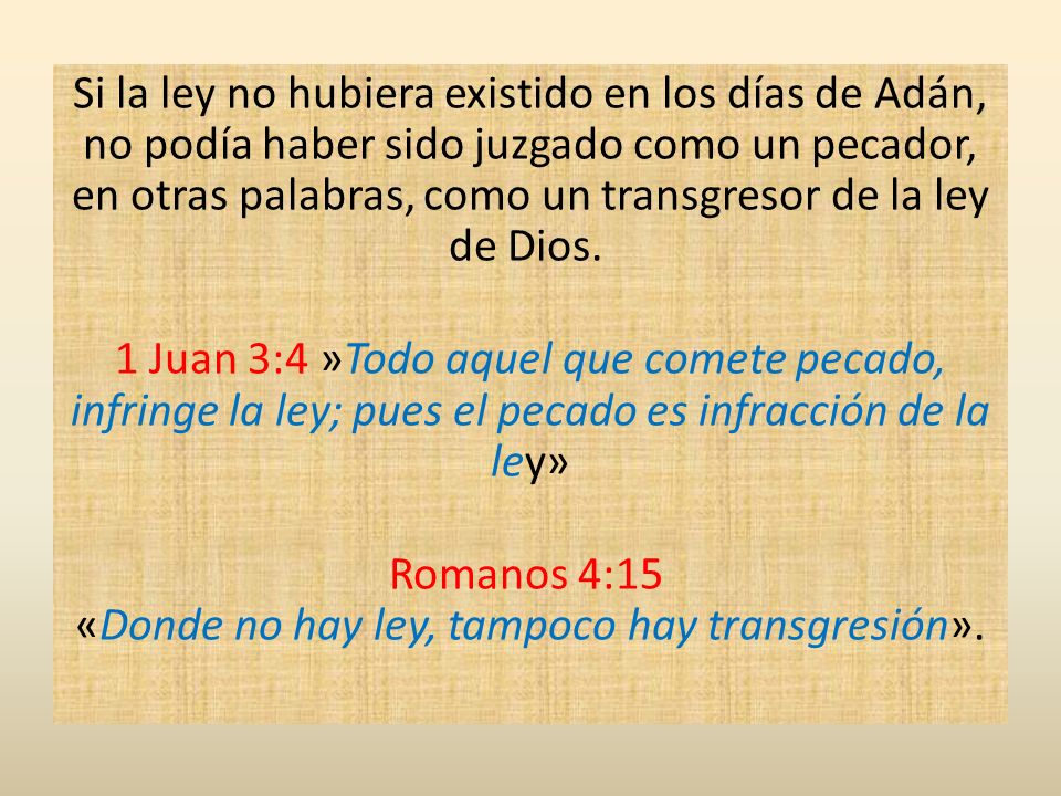 Si la ley no hubiera existido en los días de Adán, no podía haber sido juzgado como un pecador, en otras palabras, como un transgresor de la ley de Dios.