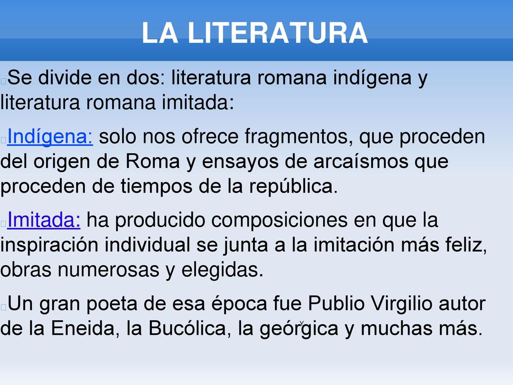 LA LITERATURA Se divide en dos: literatura romana indígena y literatura romana imitada: