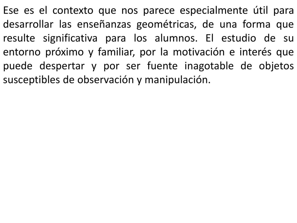 Ese es el contexto que nos parece especialmente útil para desarrollar las enseñanzas geométricas, de una forma que resulte significativa para los alumnos.