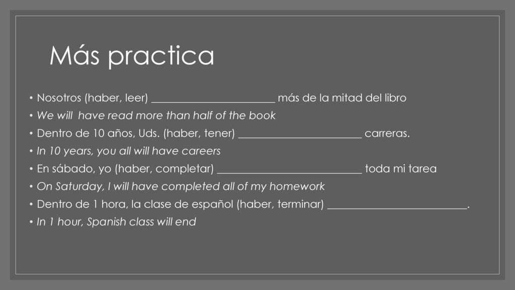 Más practica Nosotros (haber, leer) _______________________ más de la mitad del libro. We will have read more than half of the book.