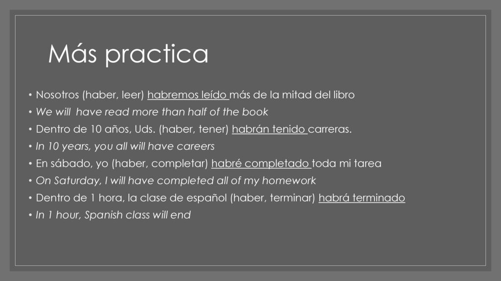 Más practica Nosotros (haber, leer) habremos leído más de la mitad del libro. We will have read more than half of the book.