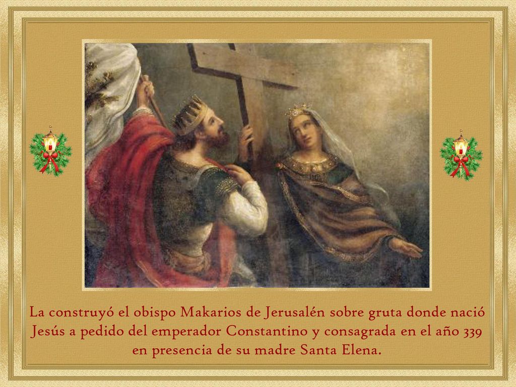 La construyó el obispo Makarios de Jerusalén sobre gruta donde nació Jesús a pedido del emperador Constantino y consagrada en el año 339 en presencia de su madre Santa Elena.