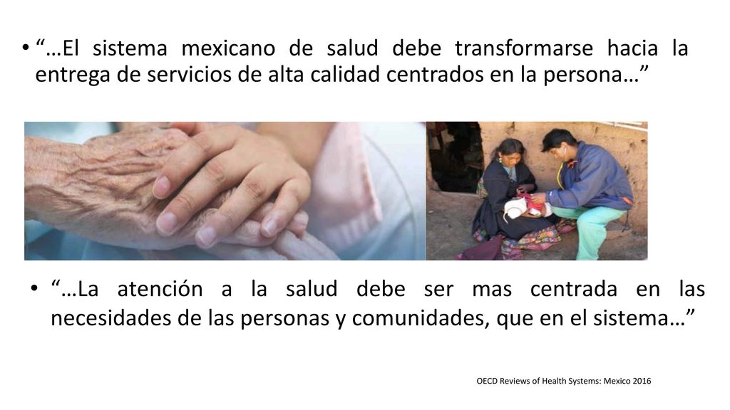 …El sistema mexicano de salud debe transformarse hacia la entrega de servicios de alta calidad centrados en la persona…