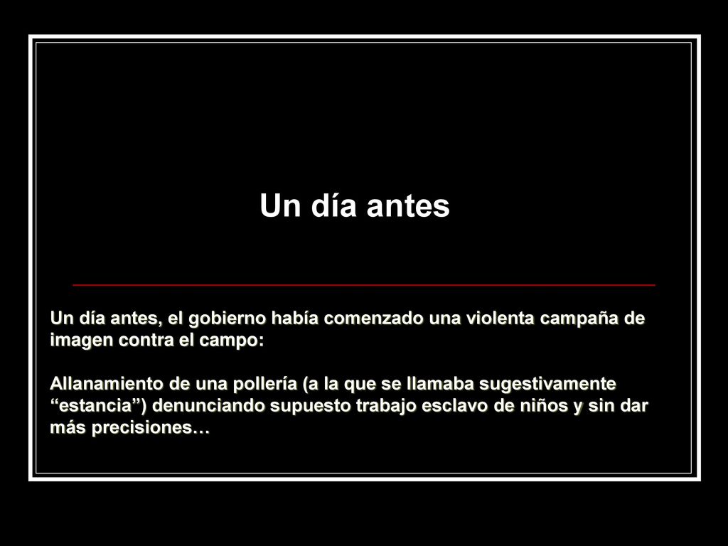 Un día antes Un día antes, el gobierno había comenzado una violenta campaña de imagen contra el campo: