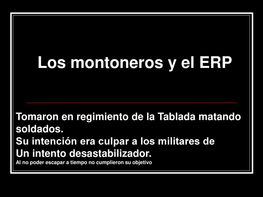Los montoneros y el ERP Tomaron en regimiento de la Tablada matando soldados. Su intención era culpar a los militares de.